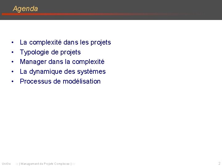 Agenda • • • Uni. Ge La complexité dans les projets Typologie de projets Agenda • • • Uni. Ge La complexité dans les projets Typologie de projets