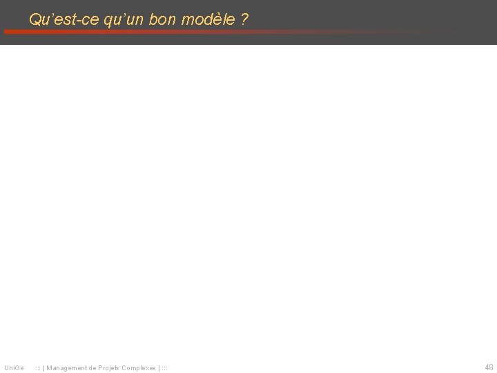 Qu’est-ce qu’un bon modèle ? Uni. Ge : : : | Management de Projets