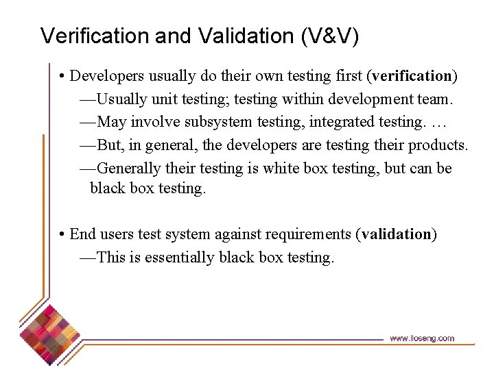 Verification and Validation (V&V) • Developers usually do their own testing first (verification) —Usually