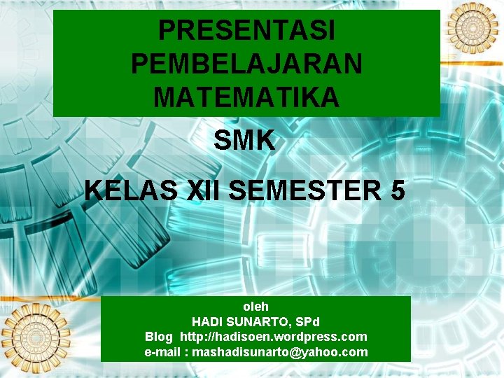 PRESENTASI PEMBELAJARAN MATEMATIKA SMK KELAS XII SEMESTER 5 oleh HADI SUNARTO, SPd Blog http: