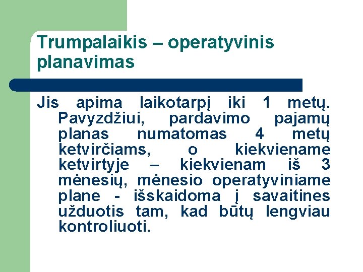 Trumpalaikis – operatyvinis planavimas Jis apima laikotarpį iki 1 metų. Pavyzdžiui, pardavimo pajamų planas