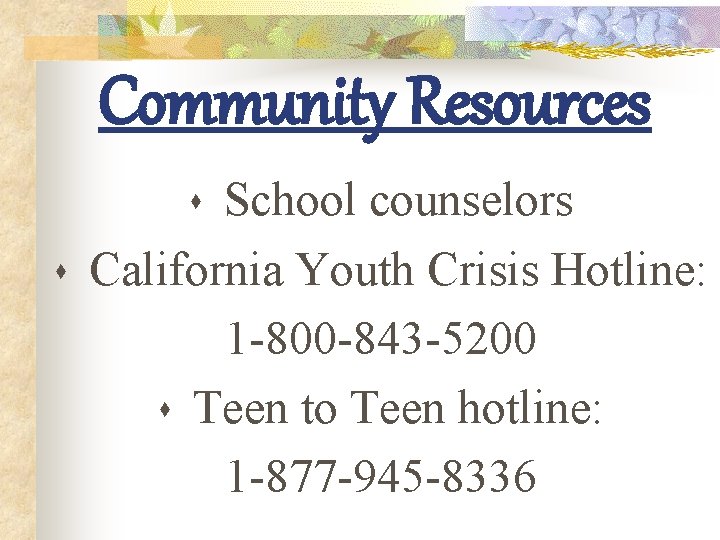 Community Resources School counselors California Youth Crisis Hotline: 1 -800 -843 -5200 s Teen