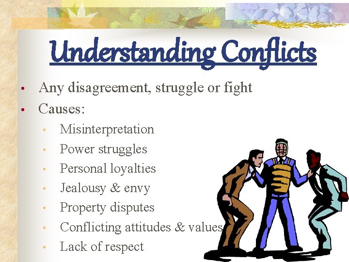 Understanding Conflicts • • Any disagreement, struggle or fight Causes: • • Misinterpretation Power
