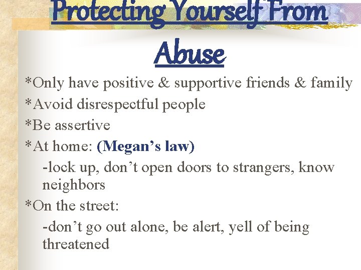 Protecting Yourself From Abuse *Only have positive & supportive friends & family *Avoid disrespectful