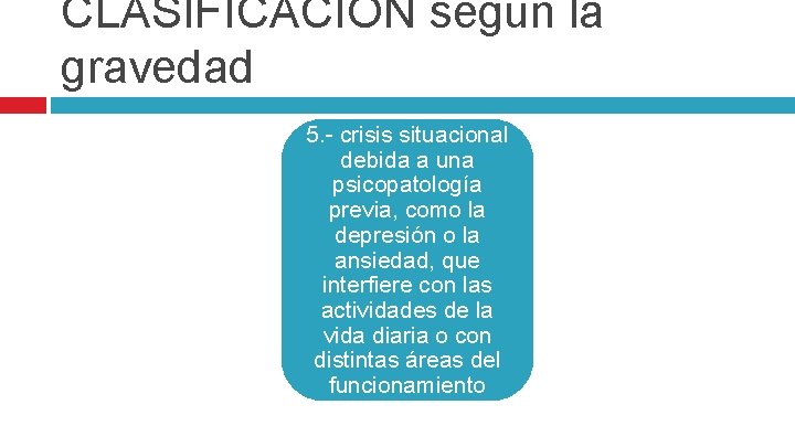 CLASIFICACION según la gravedad 5. - crisis situacional debida a una psicopatología previa, como