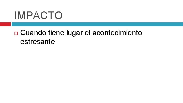 IMPACTO Cuando tiene lugar el acontecimiento estresante 