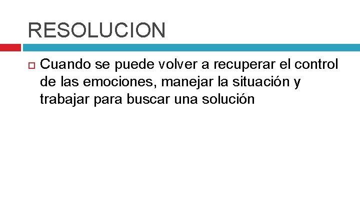 RESOLUCION Cuando se puede volver a recuperar el control de las emociones, manejar la