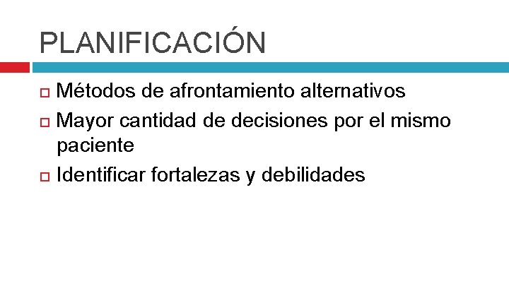 PLANIFICACIÓN Métodos de afrontamiento alternativos Mayor cantidad de decisiones por el mismo paciente Identificar