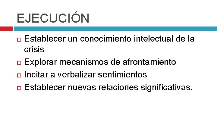 EJECUCIÓN Establecer un conocimiento intelectual de la crisis Explorar mecanismos de afrontamiento Incitar a
