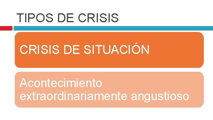 TIPOS DE CRISIS DE SITUACIÓN Acontecimiento extraordinariamente angustioso 