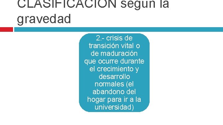 CLASIFICACION según la gravedad 2. - crisis de transición vital o de maduración que