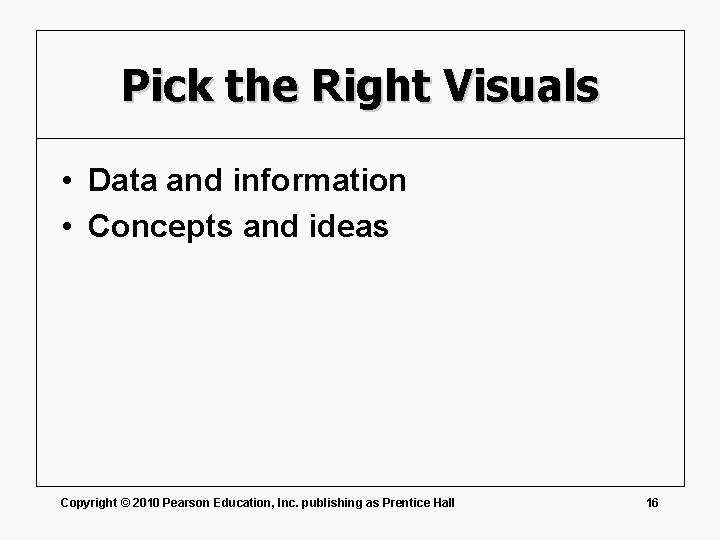 Pick the Right Visuals • Data and information • Concepts and ideas Copyright ©