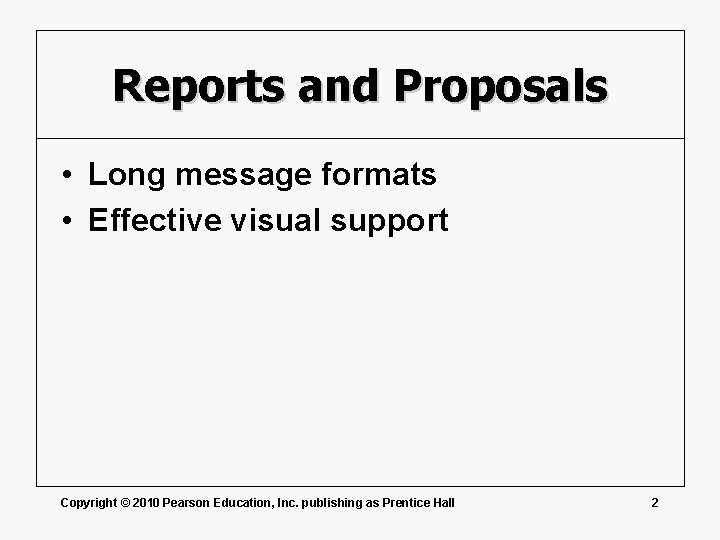 Reports and Proposals • Long message formats • Effective visual support Copyright © 2010