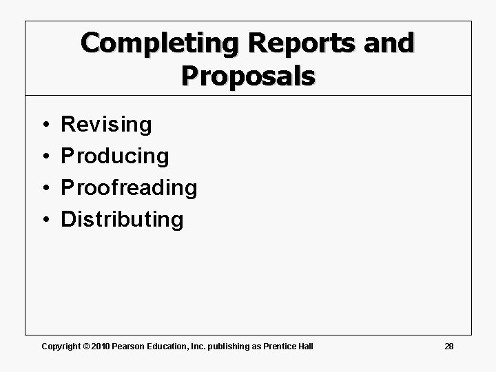 Completing Reports and Proposals • • Revising Producing Proofreading Distributing Copyright © 2010 Pearson