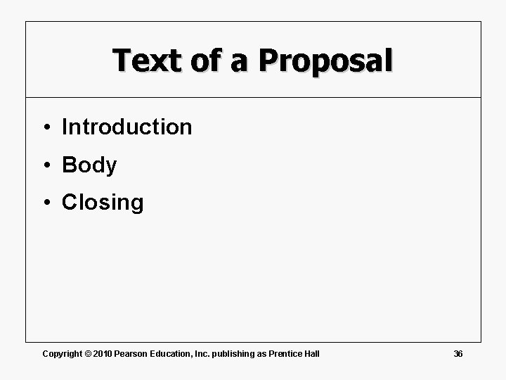 Text of a Proposal • Introduction • Body • Closing Copyright © 2010 Pearson