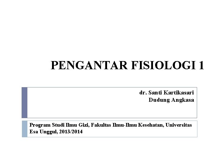 PENGANTAR FISIOLOGI 1 dr. Santi Kartikasari Dudung Angkasa Program Studi Ilmu Gizi, Fakultas Ilmu-Ilmu