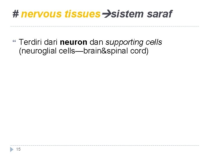 # nervous tissues sistem saraf Terdiri dari neuron dan supporting cells (neuroglial cells—brain&spinal cord)
