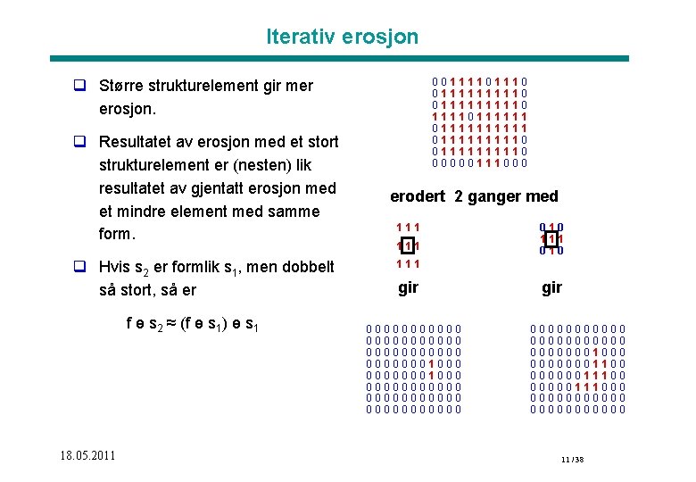 Iterativ erosjon 0011110 01111111110111111 01111111110 0111110 00000111000 q Større strukturelement gir mer erosjon. q