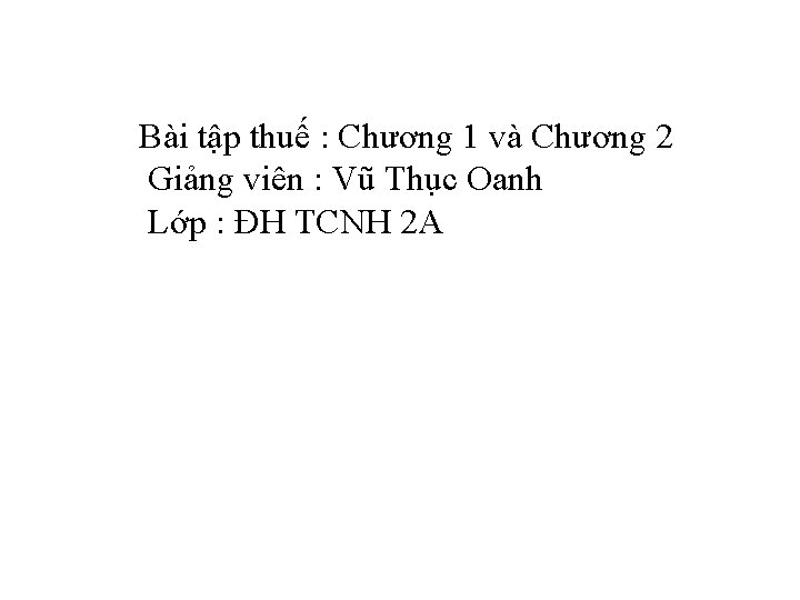 Bài tập thuế : Chương 1 và Chương 2 Giảng viên : Vũ Thục