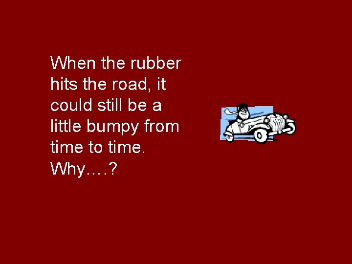 When the rubber hits the road, it could still be a little bumpy from