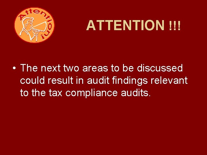 ATTENTION !!! • The next two areas to be discussed could result in audit