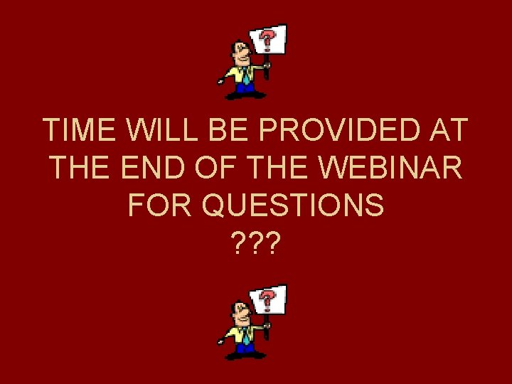 TIME WILL BE PROVIDED AT THE END OF THE WEBINAR FOR QUESTIONS ? ?