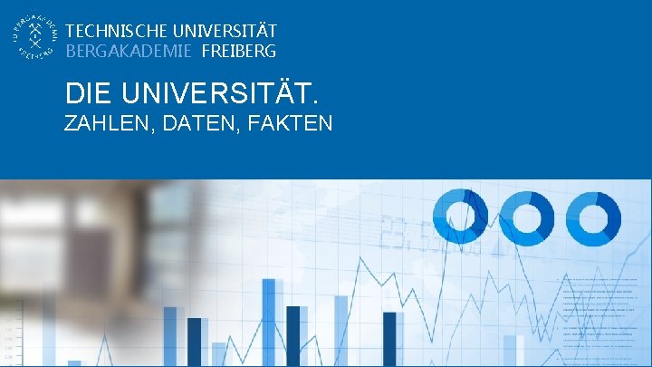 TECHNISCHE UNIVERSITÄT BERGAKADEMIE FREIBERG DIE UNIVERSITÄT. ZAHLEN, DATEN, FAKTEN 