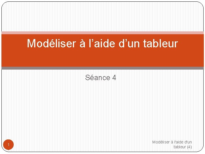 Modéliser à l’aide d’un tableur Séance 4 1 Modéliser à l'aide d'un tableur (4)