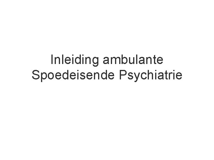 Inleiding ambulante Spoedeisende Psychiatrie 