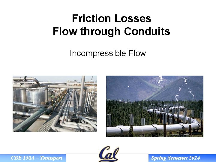 Friction Losses Flow through Conduits Incompressible Flow CBE 150 A – Transport Spring Semester