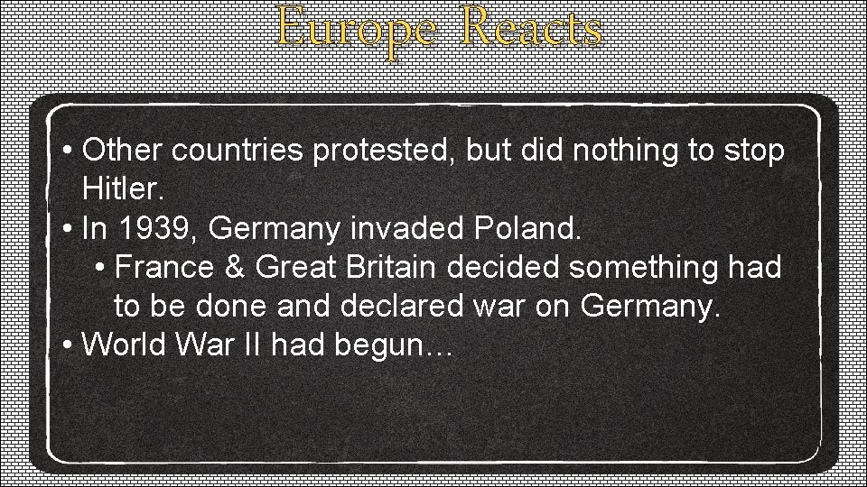 Europe Reacts • Other countries protested, but did nothing to stop Hitler. • In