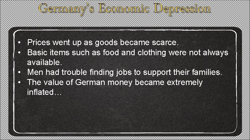 Germany’s Economic Depression • Prices went up as goods became scarce. • Basic items