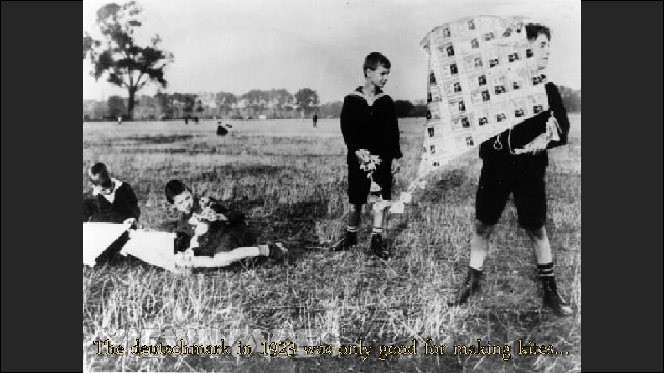 The deutschmark in 1923 was only good for making kites… 
