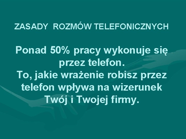 ZASADY ROZMÓW TELEFONICZNYCH Ponad 50% pracy wykonuje się przez telefon. To, jakie wrażenie robisz