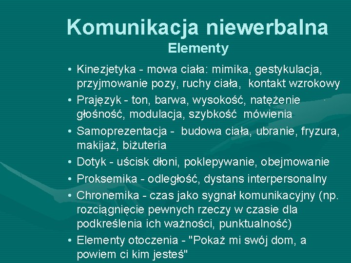 Komunikacja niewerbalna Elementy • Kinezjetyka - mowa ciała: mimika, gestykulacja, przyjmowanie pozy, ruchy ciała,