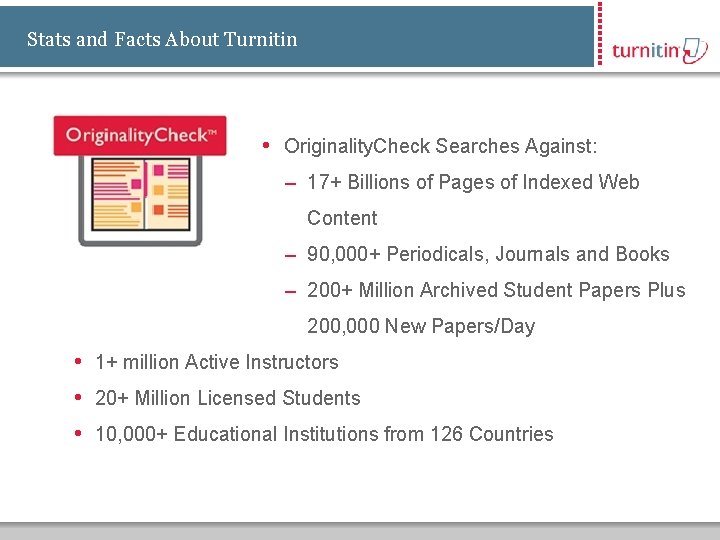Stats and Facts About Turnitin • Originality. Check Searches Against: – 17+ Billions of