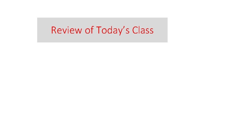 Review of Today’s Class 