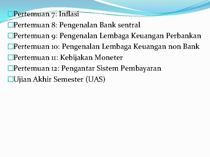 �Pertemuan 7: Inflasi �Pertemuan 8: Pengenalan Bank sentral �Pertemuan 9: Pengenalan Lembaga Keuangan Perbankan