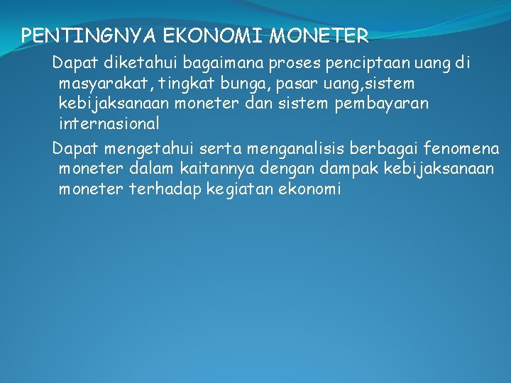 PENTINGNYA EKONOMI MONETER Dapat diketahui bagaimana proses penciptaan uang di masyarakat, tingkat bunga, pasar