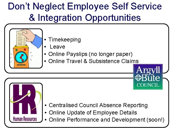 Don’t Neglect Employee Self Service & Integration Opportunities • • Timekeeping Leave Online Payslips