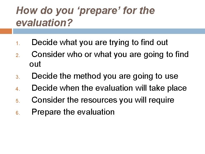 How do you ‘prepare’ for the evaluation? 1. 2. 3. 4. 5. 6. Decide