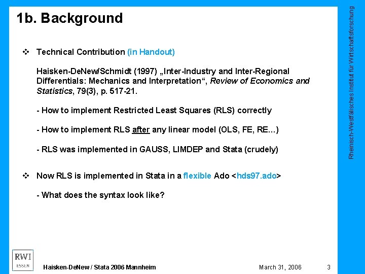 Rheinisch-Westfälisches Institut für Wirtschaftsforschung 1 b. Background v Technical Contribution (in Handout) Haisken-De. New/Schmidt