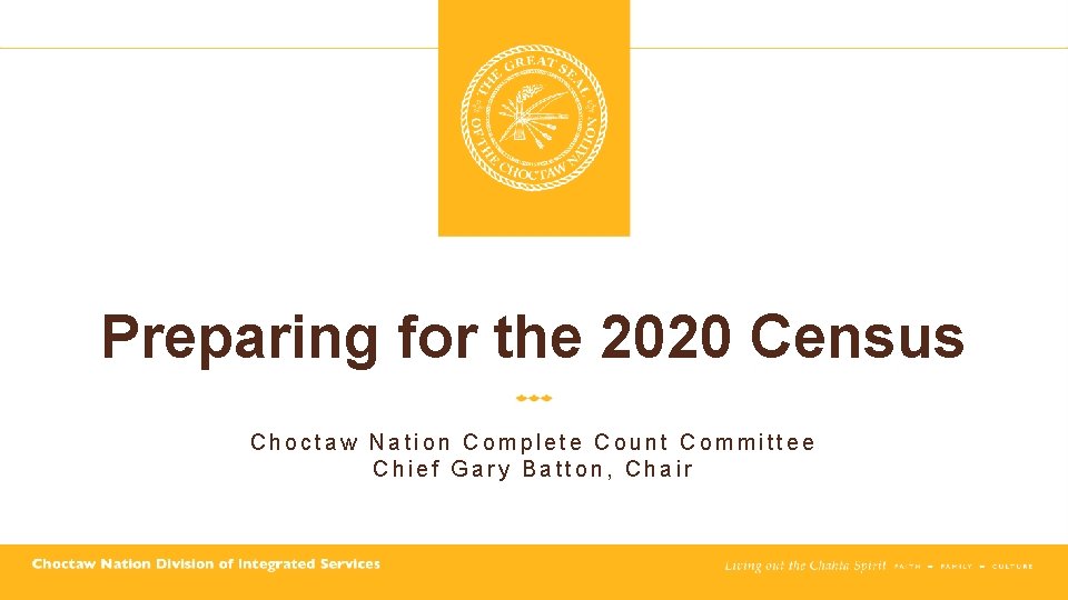 Preparing for the 2020 Census Choctaw Nation Complete Count Committee Chief Gary Batton, Chair Preparing for the 2020 Census Choctaw Nation Complete Count Committee Chief Gary Batton, Chair