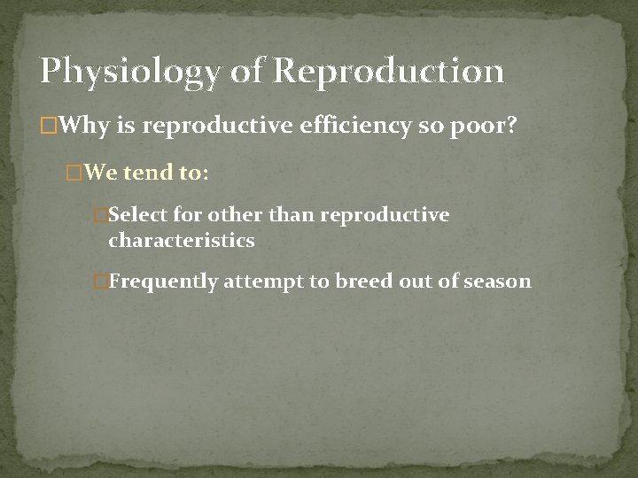 Physiology of Reproduction �Why is reproductive efficiency so poor? �We tend to: �Select for