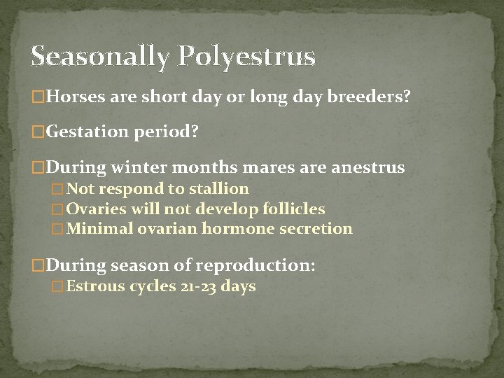 Seasonally Polyestrus �Horses are short day or long day breeders? �Gestation period? �During winter