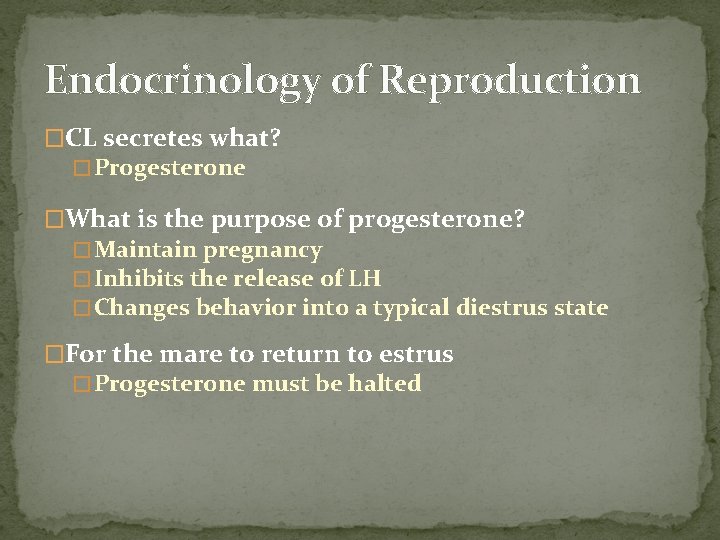 Endocrinology of Reproduction �CL secretes what? � Progesterone �What is the purpose of progesterone?