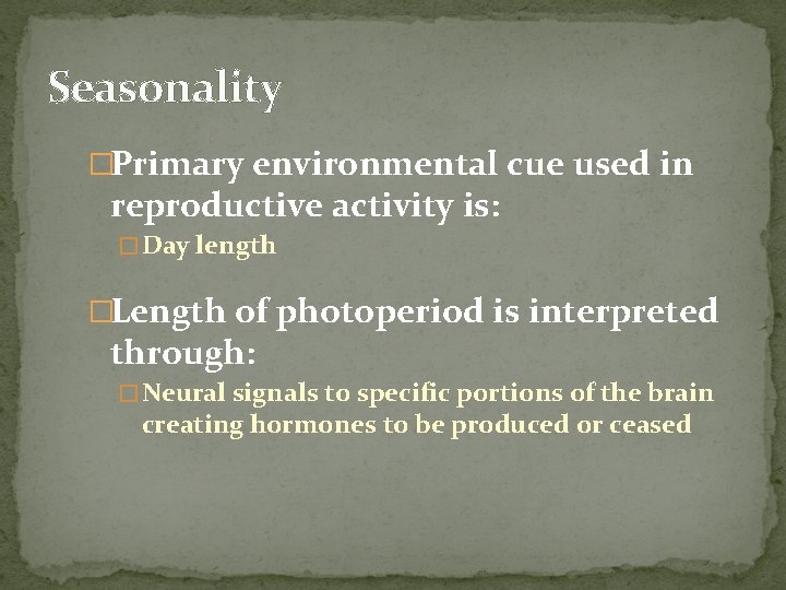 Seasonality �Primary environmental cue used in reproductive activity is: � Day length �Length of