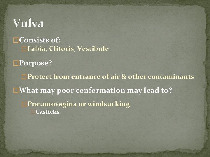 Vulva �Consists of: � Labia, Clitoris, Vestibule �Purpose? � Protect from entrance of air