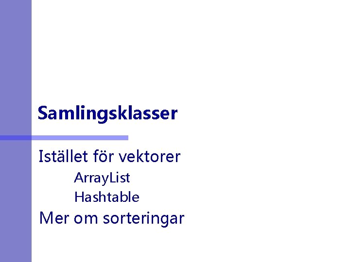 Samlingsklasser Istället för vektorer Array. List Hashtable Mer om sorteringar 