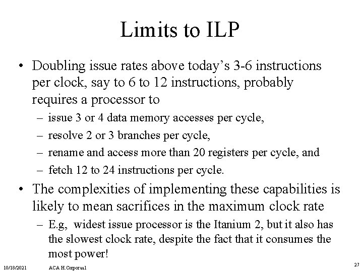Limits to ILP • Doubling issue rates above today’s 3 -6 instructions per clock, Limits to ILP • Doubling issue rates above today’s 3 -6 instructions per clock,